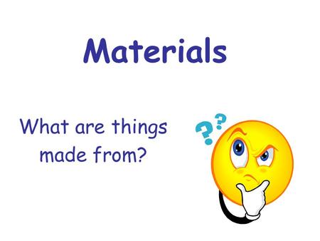 What are things made from?