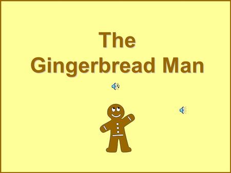 The Gingerbread Man One day an old woman made a Gingerbread Man.