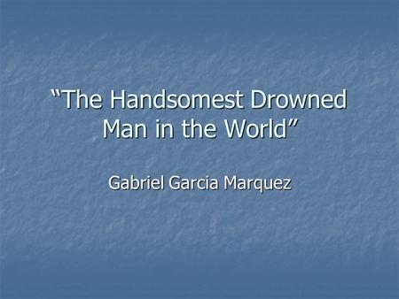 “The Handsomest Drowned Man in the World”