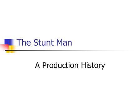 The Stunt Man A Production History. Richard Rush Born April, 1929 Director and Screenwriter Previous Productions Getting Straight (1970) Freebie and the.