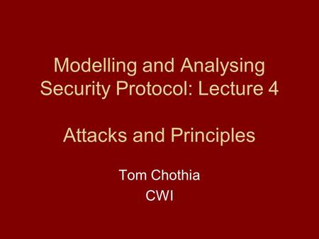 Modelling and Analysing Security Protocol: Lecture 4 Attacks and Principles Tom Chothia CWI.