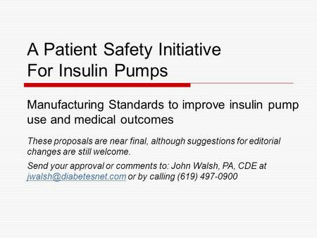 A Patient Safety Initiative For Insulin Pumps Manufacturing Standards to improve insulin pump use and medical outcomes These proposals are near final,