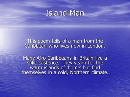 This poem tells of a man from the Caribbean who lives now in London.