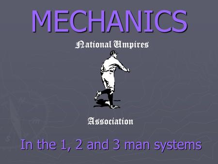 MECHANICS National Umpires Association In the 1, 2 and 3 man systems.