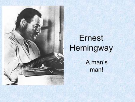 Ernest Hemingway A man’s man!.