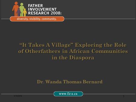 6/10/2014 1 It Takes A Village Exploring the Role of Otherfathers in African Communities in the Diaspora Dr. Wanda Thomas Bernard.