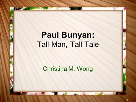 1 Paul Bunyan: Tall Man, Tall Tale Christina M. Wong.