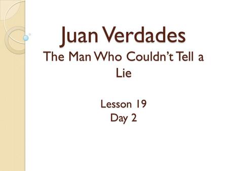 Juan Verdades The Man Who Couldn’t Tell a Lie Lesson 19 Day 2