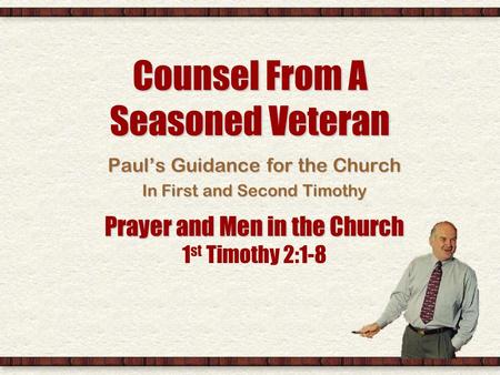 Counsel From A Seasoned Veteran Pauls Guidance for the Church In First and Second Timothy Prayer and Men in the Church Prayer and Men in the Church 1 st.