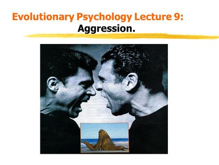 Evolutionary Psychology Lecture 9: Aggression.. Learning Outcomes. zAt the end of this lecture you should be able to: z1. Outline evolutionary explanations.