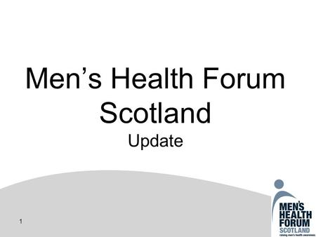 1 Mens Health Forum Scotland Update. 2 Key developments Funding from Scottish Government Topic-based workplan MHFS 10k for Men Mens Jogging Network White.