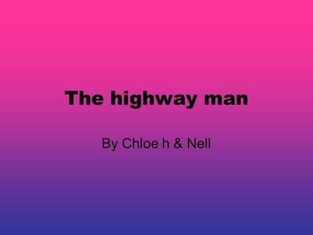 The highway man By Chloe h & Nell The wind was a torrent of darkness among the gusty trees, The moon was a ghostly galleon tossed upon the cloudy seas,