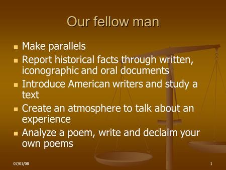 07/01/081 Our fellow man Make parallels Report historical facts through written, iconographic and oral documents Introduce American writers and study a.