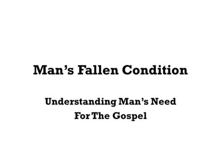 Mans Fallen Condition Understanding Mans Need For The Gospel.