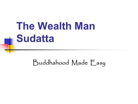 The Wealth Man Sudatta Buddhahood Made Easy.