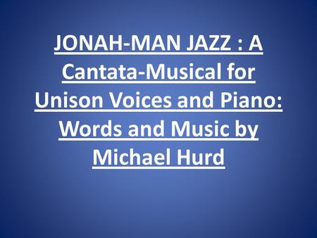 JONAH-MAN JAZZ : A Cantata-Musical for Unison Voices and Piano: Words and Music by Michael Hurd.