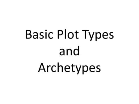Basic Plot Types and Archetypes