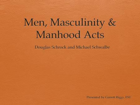 Learning objectives Describe pre-1980s concept of masculinity Describe concept of multiple masculinities Understand how generalized notions of masculinity.