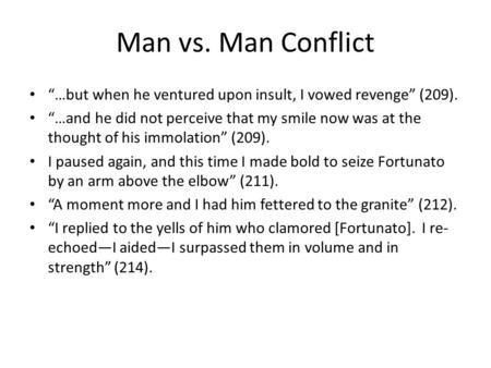 Man vs. Man Conflict …but when he ventured upon insult, I vowed revenge (209). …and he did not perceive that my smile now was at the thought of his immolation.