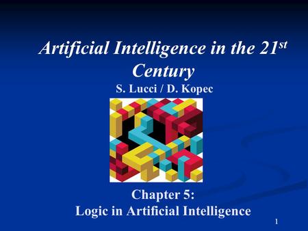 Artificial Intelligence in the 21 st Century S. Lucci / D. Kopec Chapter 5: Logic in Artificial Intelligence 1.