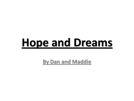 Hope and Dreams By Dan and Maddie.