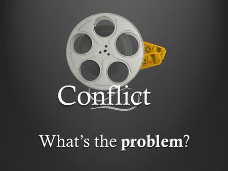 Conflict What’s the problem?.