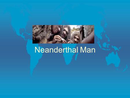 Neanderthal Man. Environment Topics Physical Characteristics l Neanderthal man had a modern size brain with a bony eye ridge, and no chin.