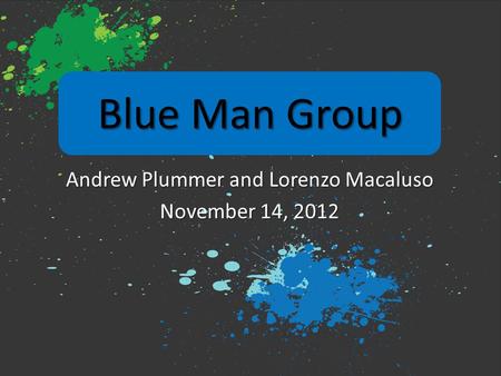 Blue Man Group Andrew Plummer and Lorenzo Macaluso November 14, 2012.
