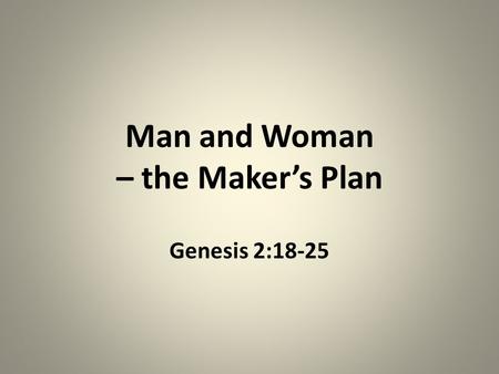 Man and Woman – the Makers Plan Genesis 2:18-25. Where did I come from? What was I made for? How am I to relate to other people?