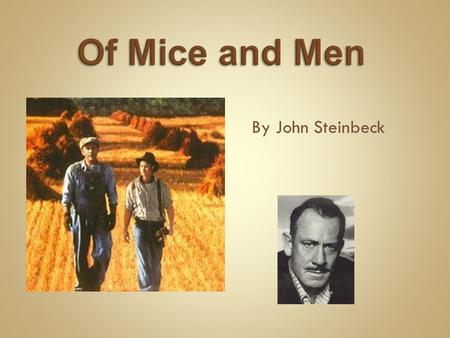 By John Steinbeck. Born in Salinas, California, February 27, 1902. Influences: His mother, a schoolteacher, encouraged him to read. Worked on farms/ranches.