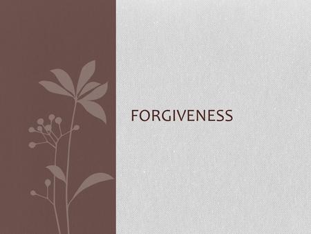 FORGIVENESS. Topics: 1) Forgiveness is required 2) Forgiveness is tough- especially when its real big. 3) How do you handle?