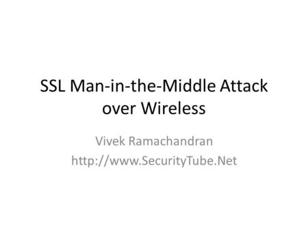 SSL Man-in-the-Middle Attack over Wireless Vivek Ramachandran