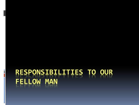 Responsibilities to our fellow man