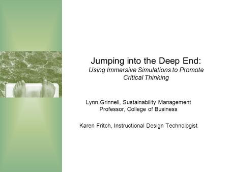 Jumping into the Deep End: Using Immersive Simulations to Promote Critical Thinking Lynn Grinnell, Sustainability Management Professor, College of Business.