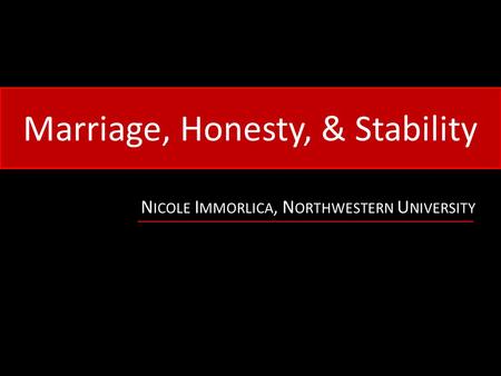Marriage, Honesty, & Stability N ICOLE I MMORLICA, N ORTHWESTERN U NIVERSITY.