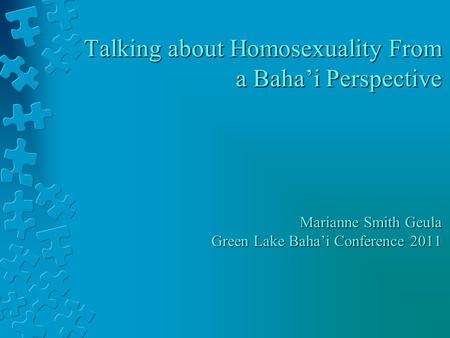 Talking about Homosexuality From a Bahai Perspective Marianne Smith Geula Green Lake Bahai Conference 2011.