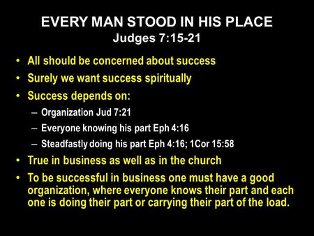 All should be concerned about success Surely we want success spiritually Success depends on: – Organization Jud 7:21 – Everyone knowing his part Eph 4:16.