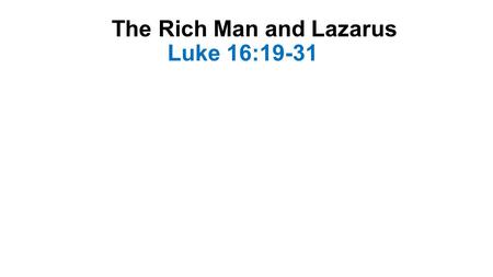 The Rich Man and Lazarus Luke 16:19-31. Introduction-1 Often called a parable Though Jesus didnt identify it as such Clearly contains symbolic language.