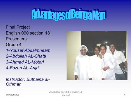 12/28/2004 Abdallah, ahmad, Fawzan, & Yousef1 Final Project English 090 section 18 Presenters: Group 4 1-Yousef Abdalmneam 2-Abdullah AL-Shatti 3-Ahmad.