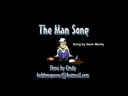 Song by Sean Morey Ladies and Gentleman the Man Song.