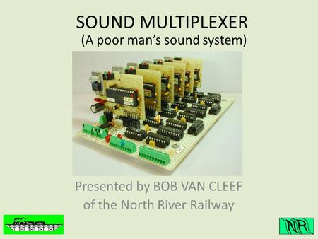 SOUND MULTIPLEXER (A poor mans sound system) Presented by BOB VAN CLEEF of the North River Railway.