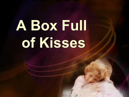 A Box Full of Kisses Not long after a mother passed away Not long after a mother passed away.