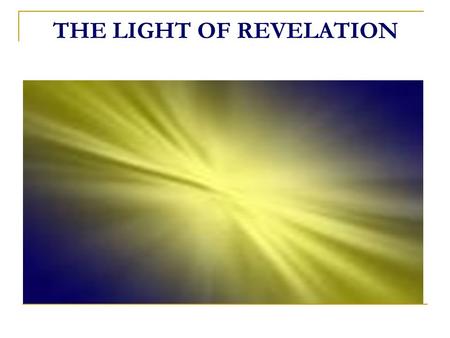 THE LIGHT OF REVELATION. INTRODUCTION WHAT IS LIFE? Mans existence in this world and the creation of this entire universe are not mere accidents or products.