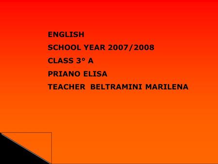 ENGLISH SCHOOL YEAR 2007/2008 CLASS 3° A PRIANO ELISA TEACHER BELTRAMINI MARILENA.