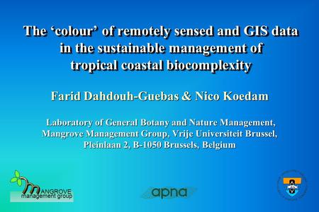 ANGROVE management group The colour of remotely sensed and GIS data in the sustainable management of tropical coastal biocomplexity Farid Dahdouh-Guebas.