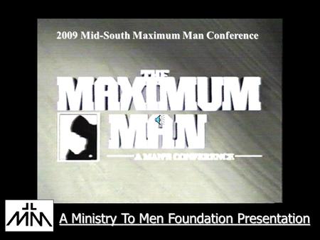 A Ministry To Men Foundation Presentation 2009 Mid-South Maximum Man Conference.