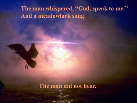 The man whispered, “God, speak to me.”