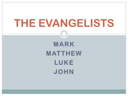 MARK MATTHEW LUKE JOHN THE EVANGELISTS. MARK WRITTEN AROUND 65-70AD WRITTEN FOR CHRISTIANS LIVING IN ROME THEY WERE SUFFERING PERSECUTION MARK CONCENTRATES.
