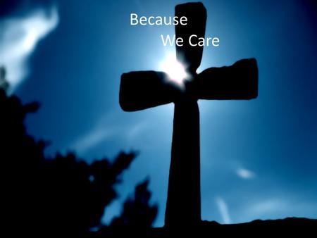 Because 		We Care.