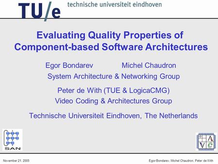 November 21, 2005Egor Bondarev, Michel Chaudron, Peter de With Evaluating Quality Properties of Component-based Software Architectures Egor BondarevMichel.